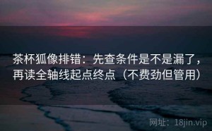 茶杯狐像排错：先查条件是不是漏了，再读全轴线起点终点（不费劲但管用）