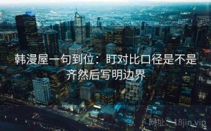 韩漫屋一句到位：盯对比口径是不是齐然后写明边界