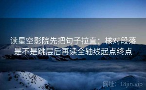 读星空影院先把句子拉直：核对段落是不是跳层后再读全轴线起点终点