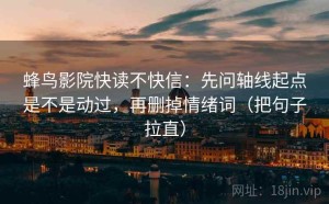 蜂鸟影院快读不快信：先问轴线起点是不是动过，再删掉情绪词（把句子拉直）