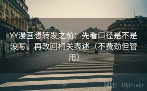 YY漫画想转发之前：先看口径是不是没写，再改回相关表述（不费劲但管用）