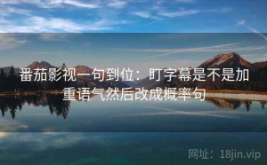 番茄影视一句到位：盯字幕是不是加重语气然后改成概率句