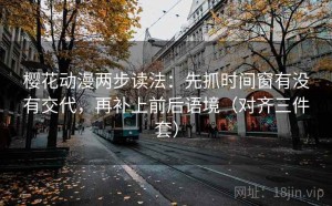 樱花动漫两步读法：先抓时间窗有没有交代，再补上前后语境（对齐三件套）