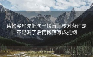 读韩漫屋先把句子拉直：核对条件是不是漏了后再段落写成提纲
