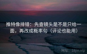 推特像排错：先查镜头是不是只给一面，再改成概率句（评论也能用）