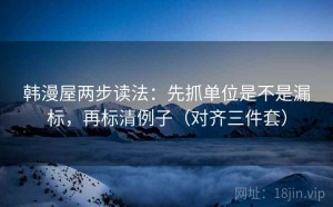 韩漫屋两步读法：先抓单位是不是漏标，再标清例子（对齐三件套）