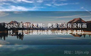 age动漫想转发前：先看范围有没有画线，再把证据列成条（读完更清楚）