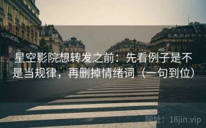 星空影院想转发之前：先看例子是不是当规律，再删掉情绪词（一句到位）