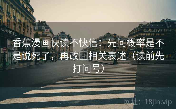 香蕉漫画快读不快信：先问概率是不是说死了，再改回相关表述（读前先打问号）