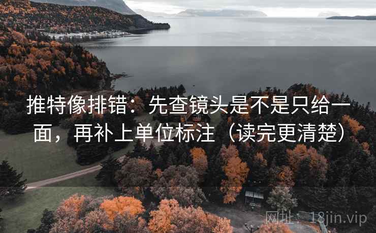 推特像排错：先查镜头是不是只给一面，再补上单位标注（读完更清楚）