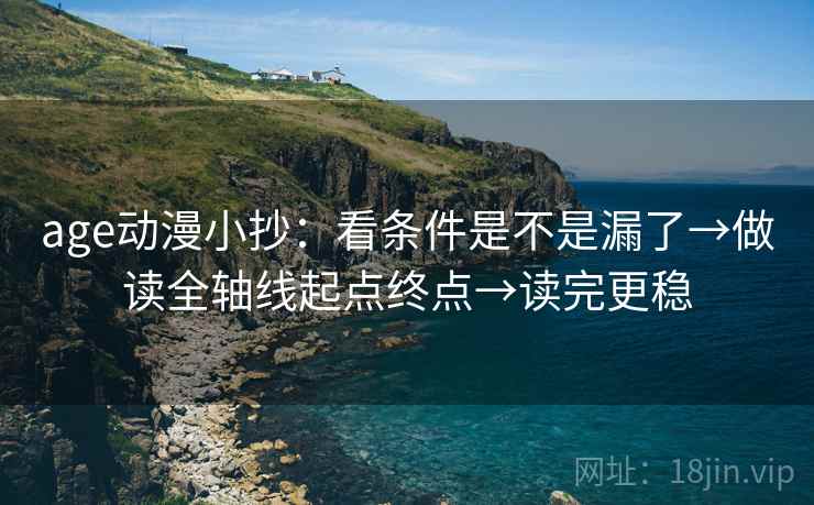age动漫小抄：看条件是不是漏了→做读全轴线起点终点→读完更稳